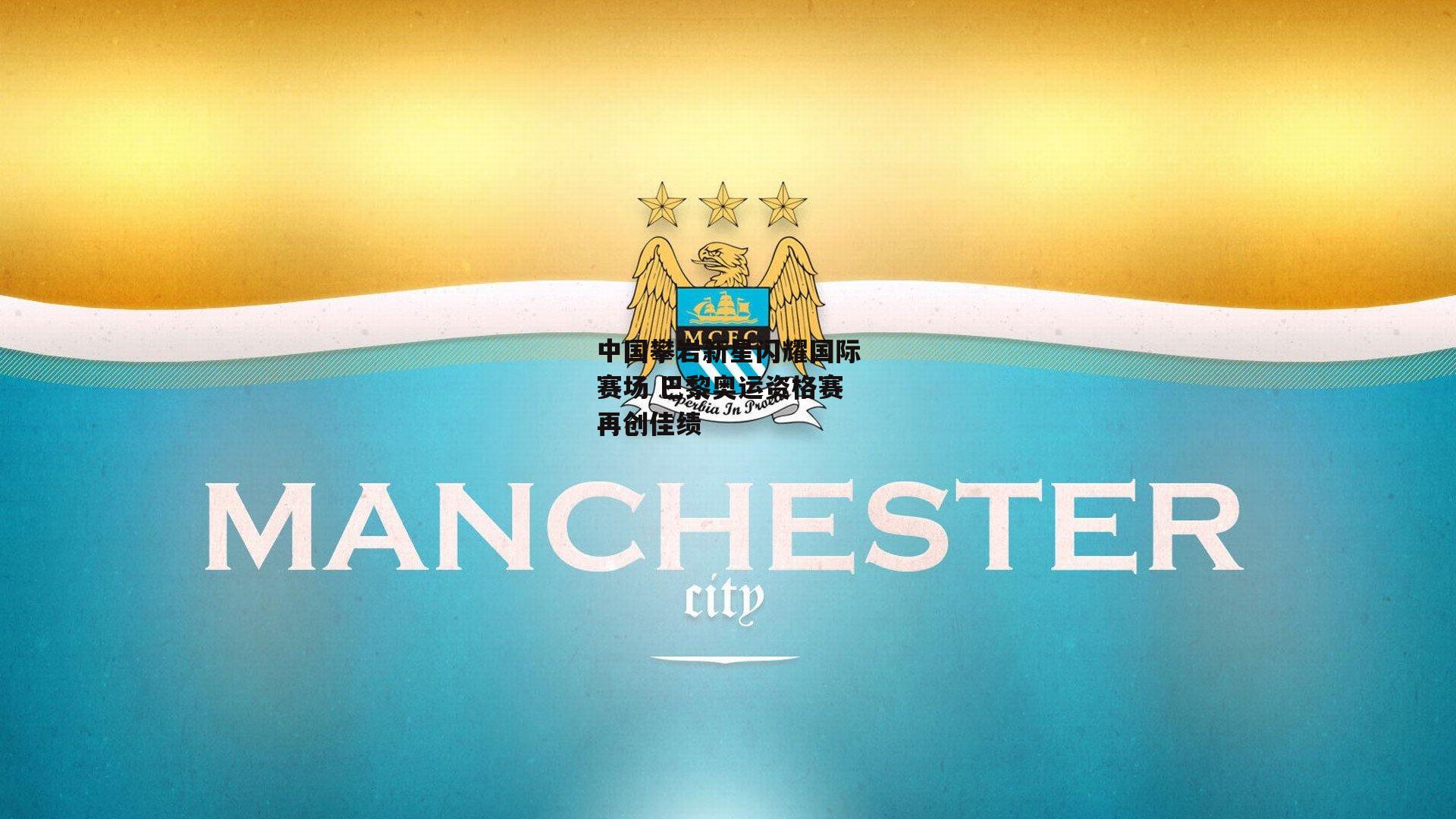 中国攀岩新星闪耀国际赛场 巴黎奥运资格赛再创佳绩